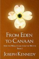 From Eden to Canaan: How the World Came to Be the Way It Is di Joseph Kennedy edito da Createspace