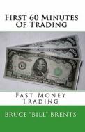First 60 Minutes of Trading: Fast Money Trading di Bruce "Bill" Brents edito da Createspace