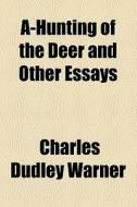 A-hunting Of The Deer And Other Essays di Charles Dudley Warner edito da General Books Llc