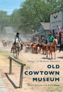 Old Cowtown Museum di Keith Wondra, Barb Myers edito da ARCADIA PUB (SC)