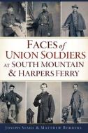 Faces of Union Soldiers at South Mountain and Harpers Ferry di Joseph Stahl, Matthew Borders edito da HISTORY PR