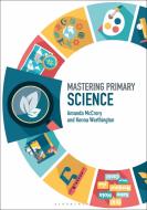 Mastering Primary Science di Amanda (UCL Institute of Education McCrory, Kenna (UCL Institute of Education Worthington edito da Bloomsbury Publishing PLC