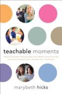 Teachable Moments: Using Everyday Encounters with Media and Culture to Instill Conscience, Character, and Faith di Marybeth Hicks edito da Howard Books