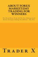 About Forex Market: Day Trading for Winners - The Weird Dirty Tricks of the Pros - Buy Now di Trader X edito da Createspace