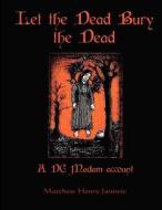 Let the Dead Bury the Dead: A DC Madam Account di Matthew Janovic edito da Createspace Independent Publishing Platform