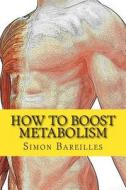 How to Boost Metabolism: Increase Metabolism for a Quick Weight Loss di Simon Bareilles edito da Createspace