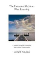 The Illustrated Guide to Film Scanning: A Best-Practice Guide to Scanning Negatives and Transparencies di Gerard Kingma edito da Createspace