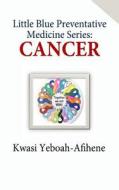 Little Blue Preventive Medicine Series: Cancer di Kwasi Yeboah-Afihene edito da Createspace