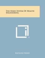 The Nishi System of Health Engineering di Katsuzo Nishi edito da Literary Licensing, LLC