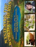 Mastering the World of Herbs: A Know How - How to Reference Guide to Herbs, Essential Oils, and All Things Natural di Leilah edito da Createspace