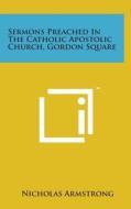 Sermons Preached in the Catholic Apostolic Church, Gordon Square di Nicholas Armstrong edito da Literary Licensing, LLC