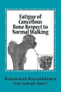 Fatigue of Cancellous Bone Respect to Normal Walking di Mohammad Mostakhdemin, Iraj Sadegh Amiri edito da Createspace