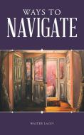 Ways to Navigate di Walter Lacey edito da Balboa Press