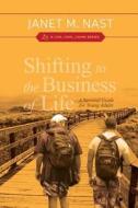 Shifting to the Business of Life: A Survival Guide for Young Adults di Janet M. Nast edito da Createspace