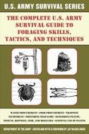 The Complete U.S. Army Survival Guide to Foraging Skills, Tactics, and Techniques di Department Of The Army edito da SKYHORSE PUB