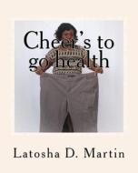 Cheer's to Go Health di Latosha D. Martin edito da Createspace