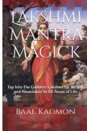 Lakshmi Mantra Magick: Tap Into the Goddess Lakshmi for Wealth and Abundance in di Baal Kadmon edito da Createspace