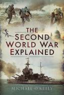 The Second World War Explained di Michael O'Kelly edito da Pen & Sword Books Ltd
