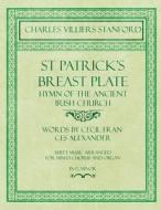 St Patrick's Breastplate - Hymn of the Ancient Irish Church - Words by Cecil Frances Alexander - Sheet Music Arranged fo di Charles Villiers Stanford, Cecil Frances Alexander edito da Classic Music Collection