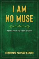 I Am No Muse: Poems From My Point Of View di Charmaine Allwood-Hanson edito da LIGHTNING SOURCE INC