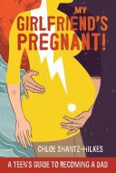 My Girlfriend's Pregnant: A Teen's Guide to Becoming a Dad di Chloe Shantz-Hilkes edito da ANNICK PR