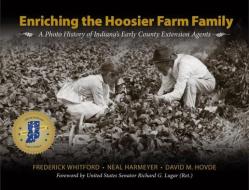 Enriching the Hoosier Farm Family: A Photo History of Indiana's Early County Extension Agents edito da PURDUE UNIV PR