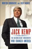 Jack Kemp: The Bleeding-Heart Conservative Who Changed America di Morton Kondracke, Fred Barnes edito da SENTINEL