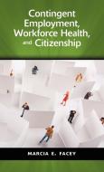 Contingent Employment, Workforce Health, and Citizenship di Marcia E. Facey edito da CAMBRIA PR