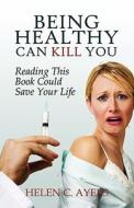 Being Healthy Can Kill You di Helen C Ayers edito da America Star Books