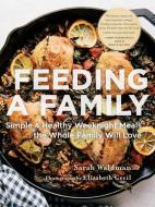 Feeding a Family: Simple and Healthy Weeknight Meals the Whole Family Will Love di Sarah Waldman edito da ROOST BOOKS