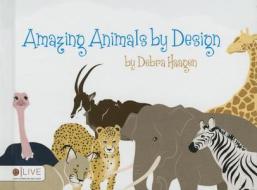 Amazing Animals by Design di Debra Haagen edito da Tate Publishing Company