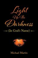 Light Up the Darkness di Michael Martin edito da Christian Faith Publishing, Inc