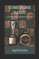 Come Home, Daddy: An Early-Onset Alzheimer's Memoir di April Enciso edito da LIGHTNING SOURCE INC