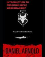 Introduction to Precision Rifle Marksmanship: Asgard Tactical Defensive Solutions LLC di Daniel Arnold edito da LIGHTNING SOURCE INC