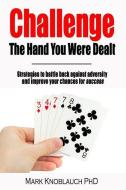 Challenge the Hand You Were Dealt: Strategies to Battle Back Against Adversity and Improve Your Chances for Success di Mark Knoblauch edito da BOOKBABY