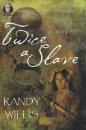 Twice a Slave: 2021 Revised and Expanded Edition di Randy Willis edito da LIGHTNING SOURCE INC