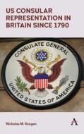 US Consular Representation in Britain Since 1790 di Nicholas M Keegan edito da Anthem Press