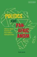 Politics and Pan-Africanism: Diplomacy, Regional Economies and Peace-Building in Contemporary Africa di Dawn Nagar edito da I B TAURIS