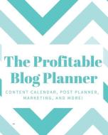 The Profitable Blog Planner: Content Calendar, Post Planner, Marketing, and More di Bloggers Publishing Co edito da INDEPENDENTLY PUBLISHED
