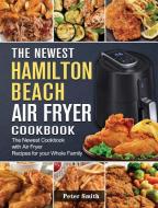 The Newest Hamilton Beach Air Fryer Cookbook di Peter Smith edito da Peter Smith