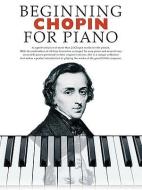 Beginning Chopin For Piano di Music Sales Corporation edito da Music Sales Ltd