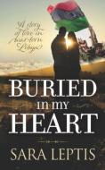 Buried In My Heart: A Story of Love in War-Torn Libya di Sarah Leptis edito da MEREO BOOKS
