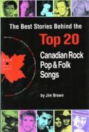 The Best Stories Behind the Top 20 Canadian Rock, Pop & Folk Songs di Jim Brown edito da FOX MUSIC BOOKS