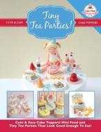 Tiny Tea Parties!: Mini Food and Tiny Tea Parties That Look Good Enough to Eat! ( Cute & Easy Cake Toppers Collection) di The Cake &. Bake Academy edito da Kyle Craig Publishing