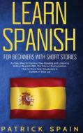 Learn Spanish for Beginners with Short Stories di Patrick Spain edito da Patrick Spain