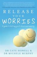 Release Your Worries: A Guide to Letting Go of Stress and Anxiety di Cate Howell, Michele Murphy edito da EXISLE PUB