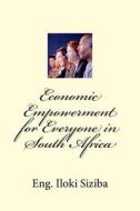 Economic Empowerment for Everyone in South Africa: Creating Heroes from Zeroes di Eng Iloki Siziba edito da Createspace Independent Publishing Platform