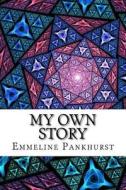 My Own Story di Emmeline Pankhurst edito da Createspace Independent Publishing Platform