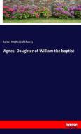 Agnes, Daughter of William the baptist di James McDonald Chaney edito da hansebooks
