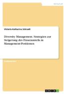 Diversity Management. Strategien zur Steigerung des Frauenanteils in Management-Positionen di Victoria-Katharina Schnadt edito da GRIN Verlag